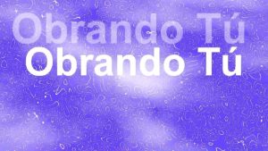 Obrando tu, quien lo impedirá?